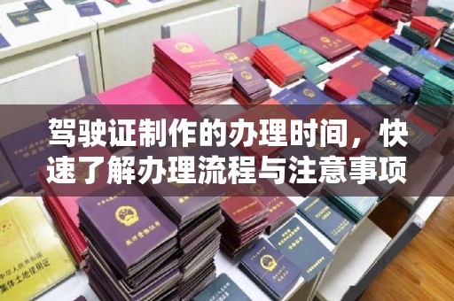 潜山驾驶证制作的办理时间，快速了解办理流程与注意事项
