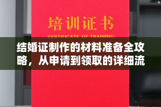 潜山结婚证制作的材料准备全攻略，从申请到领取的详细流程