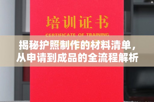 潜山揭秘护照制作的材料清单，从申请到成品的全流程解析