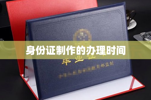 潜山身份证制作的办理时间