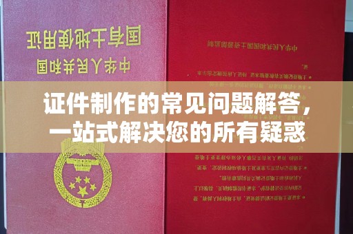 潜山证件制作的常见问题解答，一站式解决您的所有疑惑
