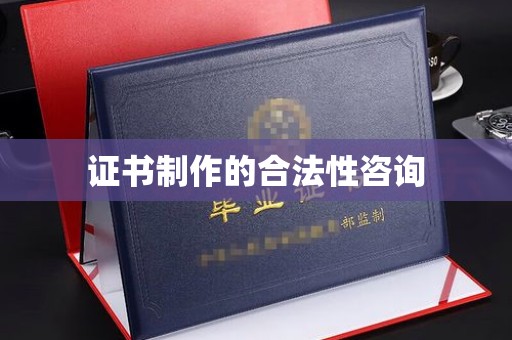 潜山证书制作的合法性咨询